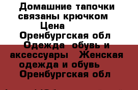 Домашние тапочки связаны крючком › Цена ­ 450 - Оренбургская обл. Одежда, обувь и аксессуары » Женская одежда и обувь   . Оренбургская обл.